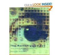 The Reconfigured Eye: Visual Truth in the Post-Photographic Era