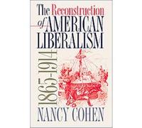 The Reconstruction of American Liberalism, 1865-1914 Nancy Cohen (Auteur)
