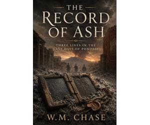 THE RECORD OF ASH: Three Lives in the Last Days of Pompeii