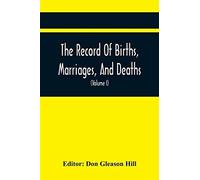 The Record Of Births, Marriages, And Deaths; And Intentions Of Marriage, In The Town Of Dedham (Volume I) 1635-1845; With An Appendix Containing Records Of Marriages Before 1800, Returned From Other T