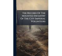 The Record Of The Mounted Infantry Of The City Imperial Volunteers