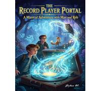 The Record Player Portal: A Musical Adventure with Max and Rob: An Interactive Fantasy Story Blending Classic Music, Friendship, and Fast-Paced Adventure for Teens and Young Adults