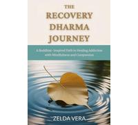 The Recovery Dharma Journey: A Buddhist-Inspired Path to Healing Addiction with Mindfulness and Compassion