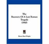 The Recovery of a Lost Roman Tragedy (1910) Wright, Henry Burt (Auteur)