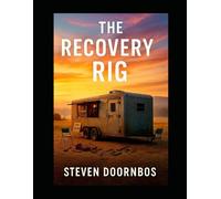 The Recovery Rig: A journey of broken people finding purpose, a clunky old van turned mobile rehab mission