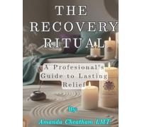 The Recovery Ritual: A Professional's Guide to Lasting Relief: At-Home Practices to Make Every Massage Last Longer