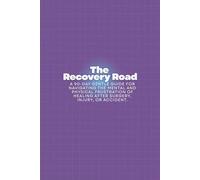 The Recovery Road: A 90-Day Gentle Guide for Navigating the Mental and Physical Frustration of Healing After Surgery