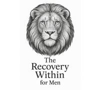 The Recovery Within: A 60-Day Guided Journal for Men: A Faith-Based Journey to Inner Strength, Healing, and Identity