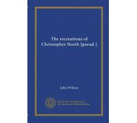 The recreations of Christopher North [pseud.]