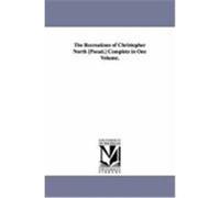 The Recreations of Christopher North [Pseud.] Complete in One Volume. Wilson, John (Auteur)