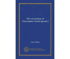 The recreations of Christopher North [pseud.] (Vol-1)