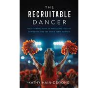 The Recruitable Dancer: The Essential Guide to Navigating College Admissions and the Dance Team Journey - Kathy Hain-de Jong - Purple Parasol Press - ebook (ePub) - Livre