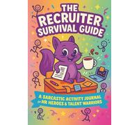 The Recruiter Survival Guide: A Sarcastic Activity Journal for HR Heroes, Talent Warriors, and Anyone Who's Been Ghosted by Candidates