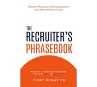 The Recruiter's Phrasebook: 1000+ Powerful Phrases for Talent Acquisition, Recruitment & HR Professionals | Communication Skills, Hiring, Interviews & AI Recruitment