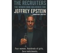 The Recruiters: The Women Who Delivered for Jeffrey Epstein: Four women. Hundreds of girls. Zero indictments.