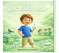 The Recycled Boy: A Children’s Recycling Story About Responsibility, Nature, and Clean Earth