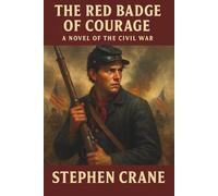 The Red Badge of Courage: A Novel of the Civil War, by Stephen Crane