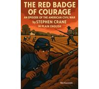 The Red Badge of Courage An Episode of the American Civil War by Stephen Crane In Plain English