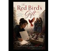 The Red Bird's Gift: Words Can Heal. Kindness Can Soar