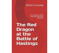 The Red Dragon At The Battle Of Hastings: The Evidence For Welsh Involvement (And Other Revelations)