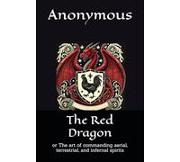 The Red Dragon: or The art of commanding aerial, terrestrial, and infernal spirits