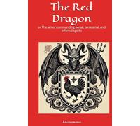 The Red Dragon: or The art of commanding aerial, terrestrial, and infernal spirits