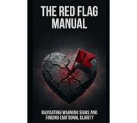 THE RED FLAG MANUAL: A Complete Guide to Protecting Your Heart, Trusting Your Instincts, and Building Love That Lasts