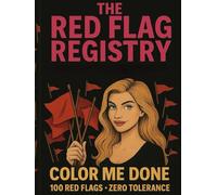 The Red Flag Registry: Color Me Done: 100 Red Flags. Zero Tolerance.