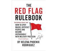 The Red Flag Rule Book For LIFE: How to Spot Masks, Difficult People, and Become Untouchable - With Military Precision
