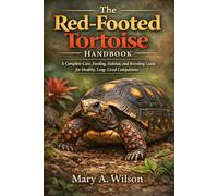 The Red-Footed Tortoise Handbook: A Complete Care, Feeding, Habitat, and Breeding Guide for Healthy, Long-Lived Companions