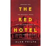 The Red Hotel: Moscow 1941, the Metropol Hotel, and the Untold Story of Stalin's Propaganda War