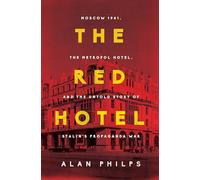 The Red Hotel: Moscow 1941, the Metropol Hotel, and the Untold Story of Stalin's Propaganda War