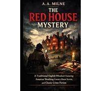 The Red House Mystery (Classic British Detective Novel): A Traditional English Whodunit Featuring Amateur Sleuthing, Country House Secrets, and Classic Crime Fiction