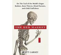 The Red Market: On the Trail of the World's Organ Brokers, Bone Thieves, Blood Farmers, and Child Traffickers