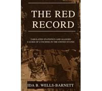 The Red Record: Tabulated Statistics and Alleged Causes of Lynching in the United States