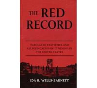 The Red Record: Tabulated Statistics and Alleged Causes of Lynching in the United States