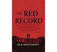The Red Record: Tabulated Statistics and Alleged Causes of Lynching in the United States