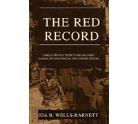 The Red Record: Tabulated Statistics and Alleged Causes of Lynching in the United States
