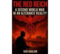 The Red Reich - A Second World War in an Alternate Reality: An Alternate History Novel of Communist Germany and an Alternate World War II