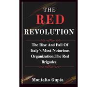 THE RED REVOLUTION: The Rise And Fall Of Italy's Most Notorious Organization,The Red Brigades.