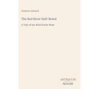The Red River Half-Breed: A Tale of the Wild North-West
