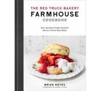 The Red Truck Bakery Farmhouse Cookbook: Sweet and Savory Comfort Food from America's Favorite Rural Bakery
