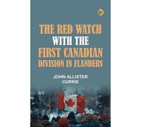"The Red Watch" With the First Canadian Division in Flanders
