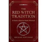 The Red Witch Tradition: A Guide to American Eclectic Witchcraft