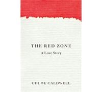 The Red Zone by Chloe Caldwell Chloe Caldwell (Auteur)