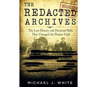 The Redacted Archives: The Lost History and Doctrinal Shifts That Changed the Pioneer Faith