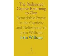 The Redeemed Captive Returning to Zion: Remarkable Events in the Captivity and Deliverance of John Williams