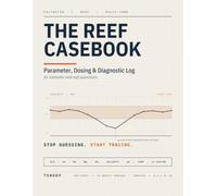 The Reef Casebook: Saltwater Aquarium Parameter, Dosing & Diagnostic Log | Track Alkalinity, Calcium, Magnesium, Nitrate, Phosphate & Coral Health | 52 Weekly Spreads, Undated, Multi-Tank