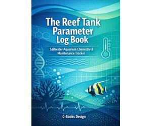 The Reef Tank Parameter Log Book: Saltwater Aquarium Chemistry & Maintenance Tracker I 7 x 10 inch