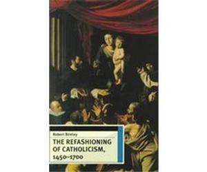 The Refashioning of Catholicism, 1450-1700 Robert Bireley (Auteur)